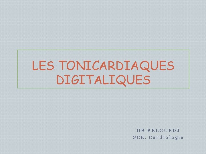 LES TONICARDIAQUES DIGITALIQUES DR BELGUEDJ SCE. Cardiologie 