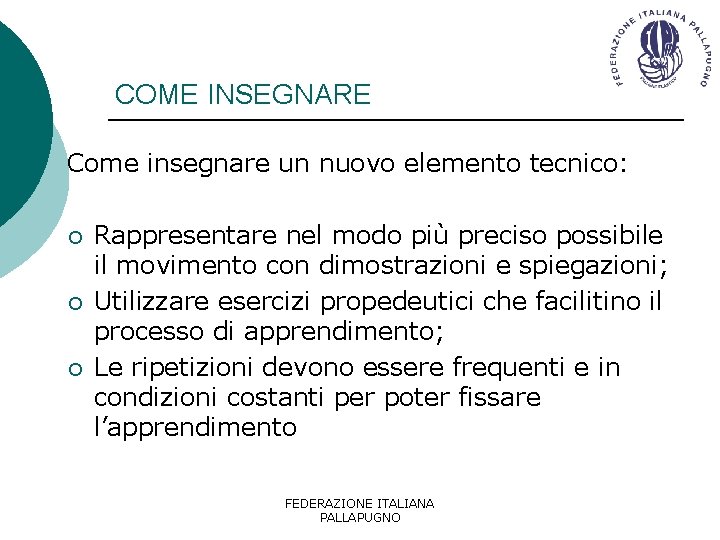 COME INSEGNARE Come insegnare un nuovo elemento tecnico: ¡ ¡ ¡ Rappresentare nel modo