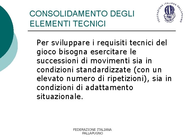 CONSOLIDAMENTO DEGLI ELEMENTI TECNICI Per sviluppare i requisiti tecnici del gioco bisogna esercitare le