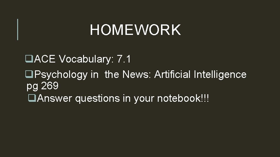 HOMEWORK q. ACE Vocabulary: 7. 1 q. Psychology in the News: Artificial Intelligence pg