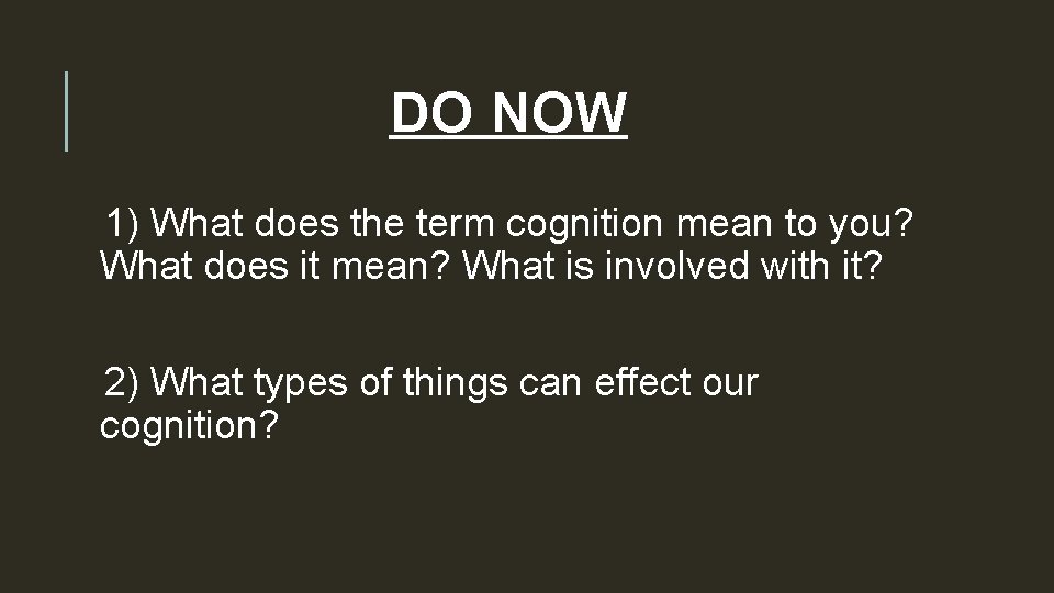 DO NOW 1) What does the term cognition mean to you? What does it