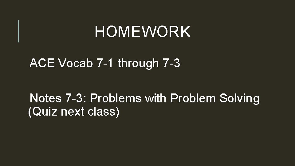 HOMEWORK ACE Vocab 7 -1 through 7 -3 Notes 7 -3: Problems with Problem