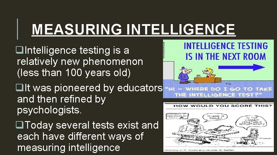MEASURING INTELLIGENCE q. Intelligence testing is a relatively new phenomenon (less than 100 years