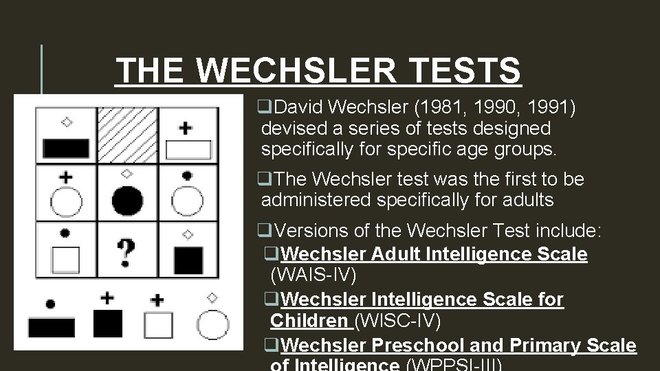 THE WECHSLER TESTS q. David Wechsler (1981, 1990, 1991) devised a series of tests