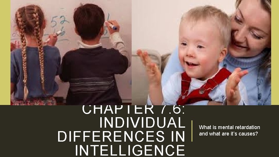 CHAPTER 7. 6: INDIVIDUAL DIFFERENCES IN INTELLIGENCE What is mental retardation and what are