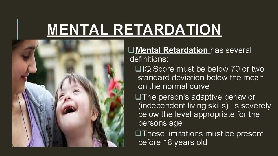 MENTAL RETARDATION q. Mental Retardation has several definitions: q. IQ Score must be below