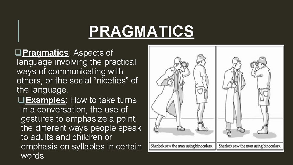 PRAGMATICS q. Pragmatics: Aspects of language involving the practical ways of communicating with others,