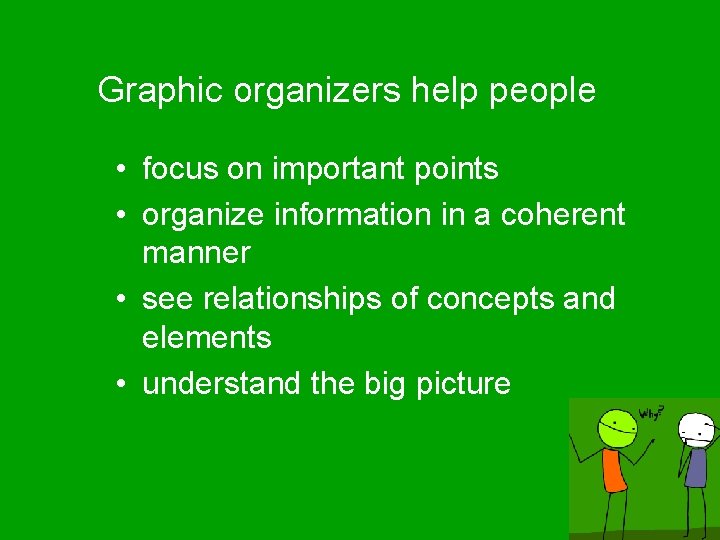 Graphic organizers help people • focus on important points • organize information in a