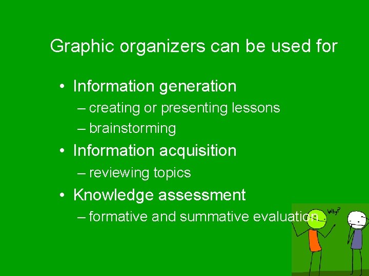 Graphic organizers can be used for • Information generation – creating or presenting lessons