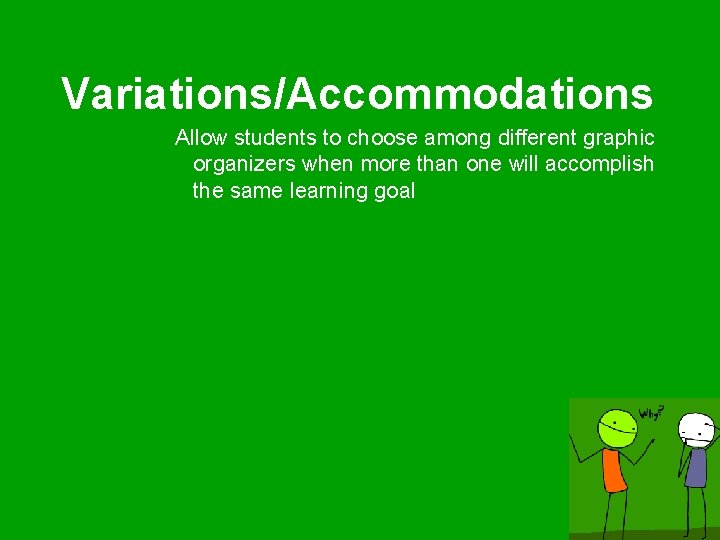 Variations/Accommodations Allow students to choose among different graphic organizers when more than one will