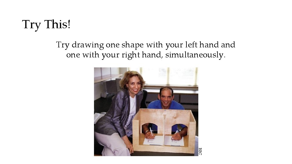 Try This! Try drawing one shape with your left hand one with your right