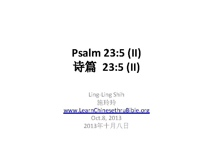 Psalm 23: 5 (II) 诗篇 23: 5 (II) Ling-Ling Shih 施玲玲 www. Learn. Chinesethru.