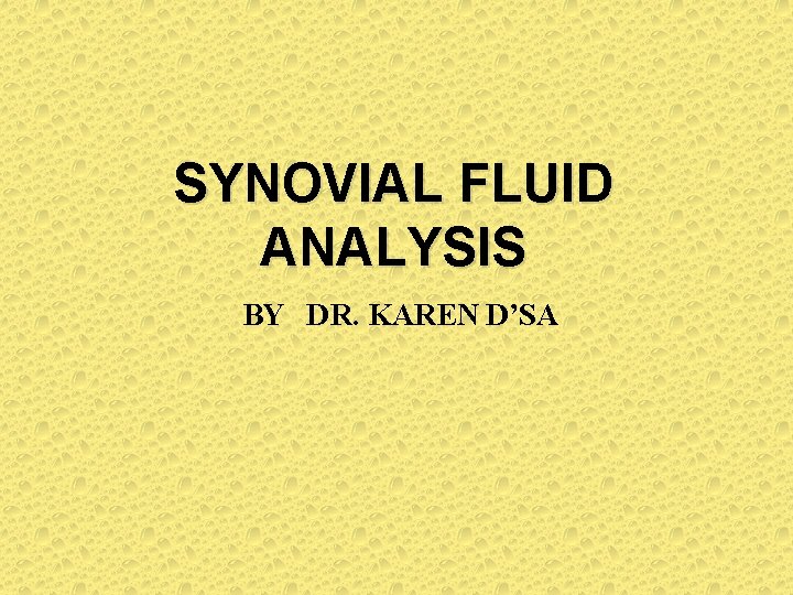 SYNOVIAL FLUID ANALYSIS BY DR. KAREN D’SA 