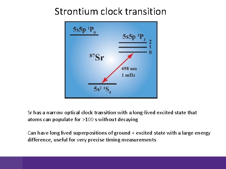 Strontium clock transition Sr has a narrow optical clock transition with a long-lived excited
