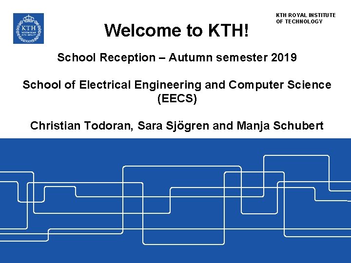 Welcome to KTH! KTH ROYAL INSTITUTE OF TECHNOLOGY School Reception – Autumn semester 2019