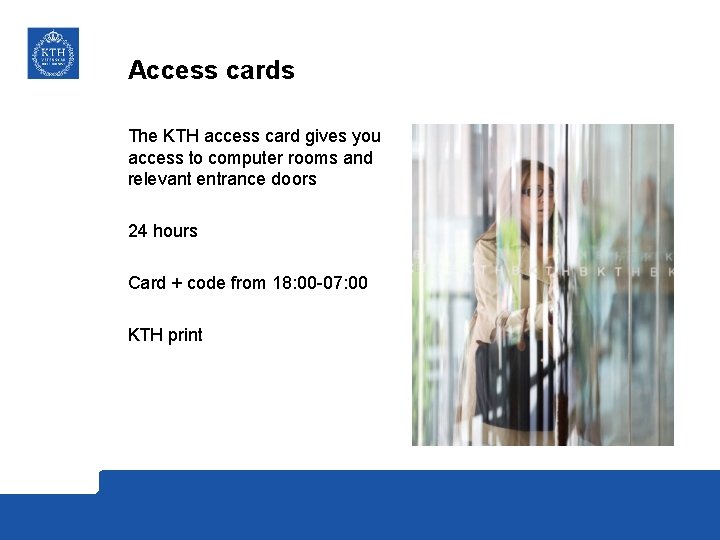 Access cards The KTH access card gives you access to computer rooms and relevant