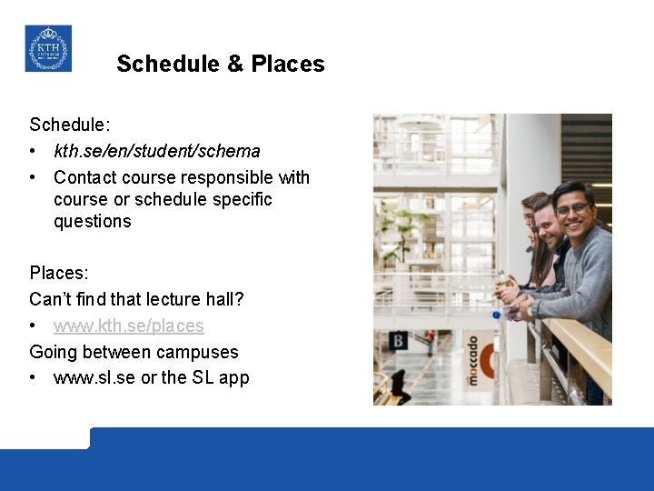 Schedule & Places Schedule: • kth. se/en/student/schema • Contact course responsible with course or