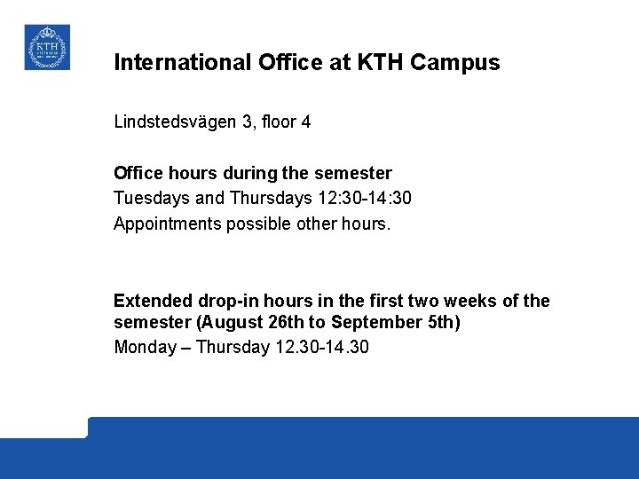 International Office at KTH Campus Lindstedsvägen 3, floor 4 Office hours during the semester