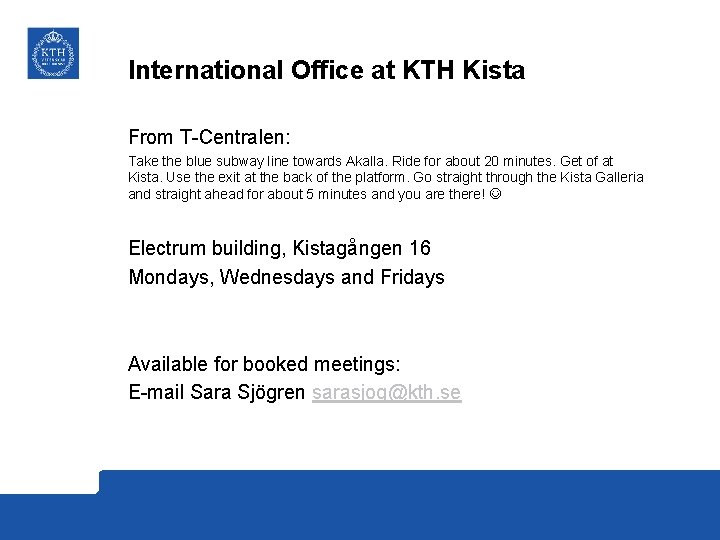 International Office at KTH Kista From T-Centralen: Take the blue subway line towards Akalla.