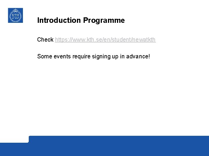 Introduction Programme Check https: //www. kth. se/en/student/newatkth Some events require signing up in advance!