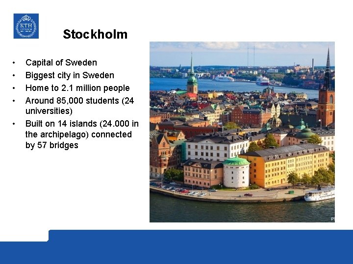 Stockholm • • • Capital of Sweden Biggest city in Sweden Home to 2.