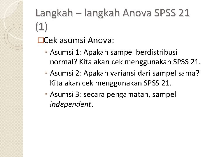 Langkah – langkah Anova SPSS 21 (1) �Cek asumsi Anova: ◦ Asumsi 1: Apakah