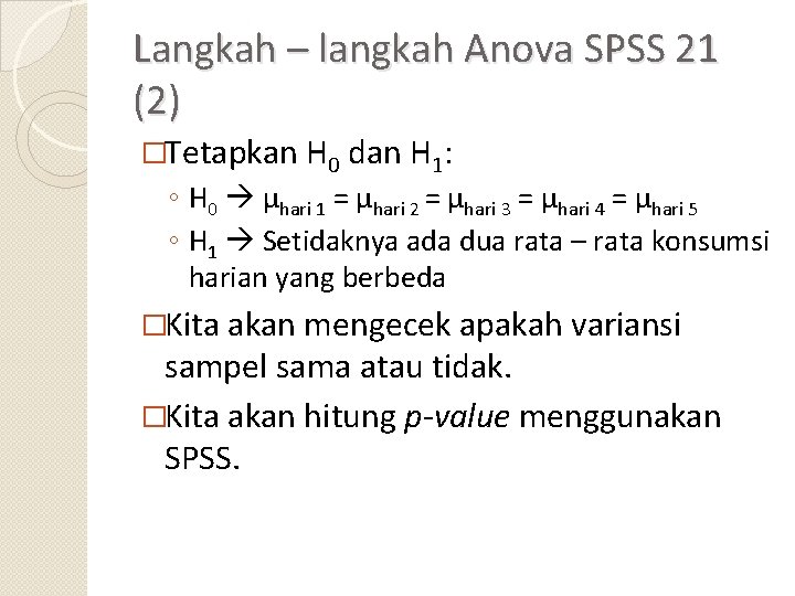 Langkah – langkah Anova SPSS 21 (2) �Tetapkan H 0 dan H 1: ◦