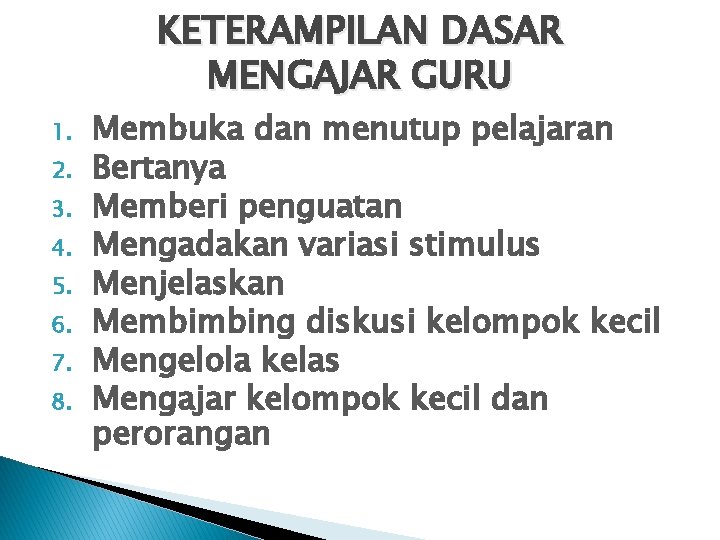 KETERAMPILAN DASAR MENGAJAR GURU 1. 2. 3. 4. 5. 6. 7. 8. Membuka dan