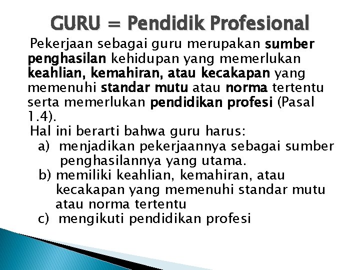 GURU = Pendidik Profesional Pekerjaan sebagai guru merupakan sumber penghasilan kehidupan yang memerlukan keahlian, GURU = Pendidik Profesional Pekerjaan sebagai guru merupakan sumber penghasilan kehidupan yang memerlukan keahlian,