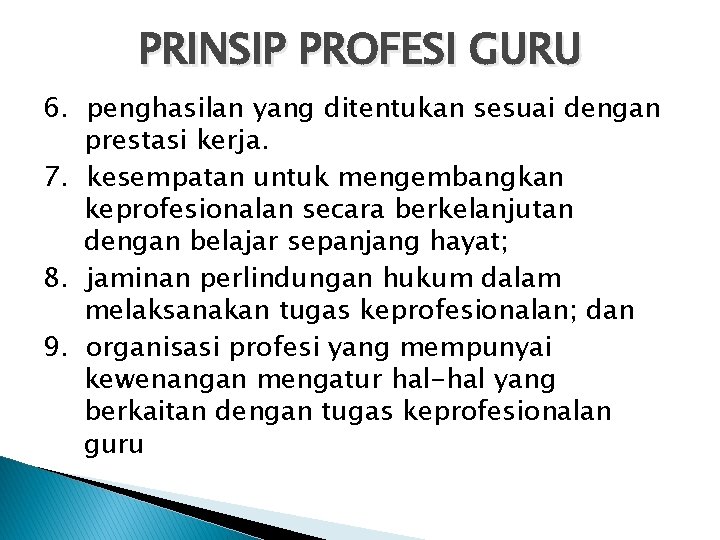 PRINSIP PROFESI GURU 6. penghasilan yang ditentukan sesuai dengan prestasi kerja. 7. kesempatan untuk