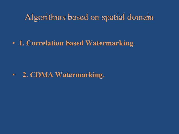 Algorithms based on spatial domain • 1. Correlation based Watermarking. • 2. CDMA Watermarking.