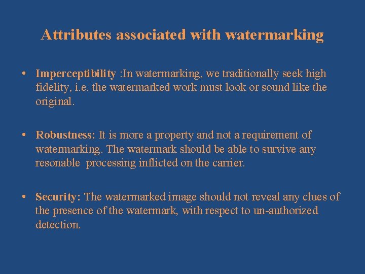 Attributes associated with watermarking • Imperceptibility : In watermarking, we traditionally seek high fidelity,