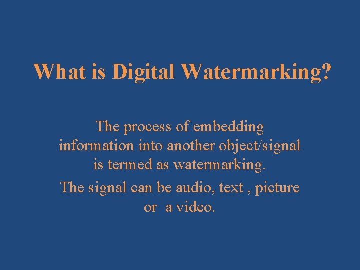 What is Digital Watermarking? The process of embedding information into another object/signal is termed