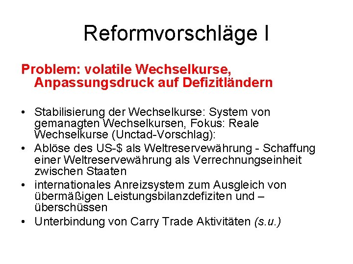 Reformvorschläge I Problem: volatile Wechselkurse, Anpassungsdruck auf Defizitländern • Stabilisierung der Wechselkurse: System von