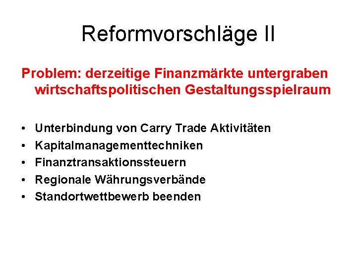 Reformvorschläge II Problem: derzeitige Finanzmärkte untergraben wirtschaftspolitischen Gestaltungsspielraum • • • Unterbindung von Carry