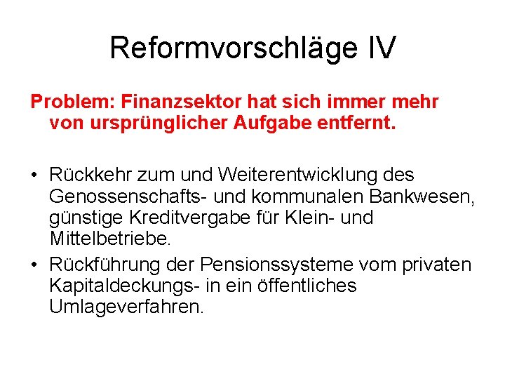 Reformvorschläge IV Problem: Finanzsektor hat sich immer mehr von ursprünglicher Aufgabe entfernt. • Rückkehr