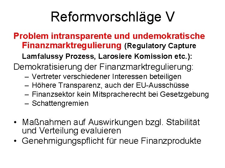Reformvorschläge V Problem intransparente undemokratische Finanzmarktregulierung (Regulatory Capture Lamfalussy Prozess, Larosiere Komission etc. ):