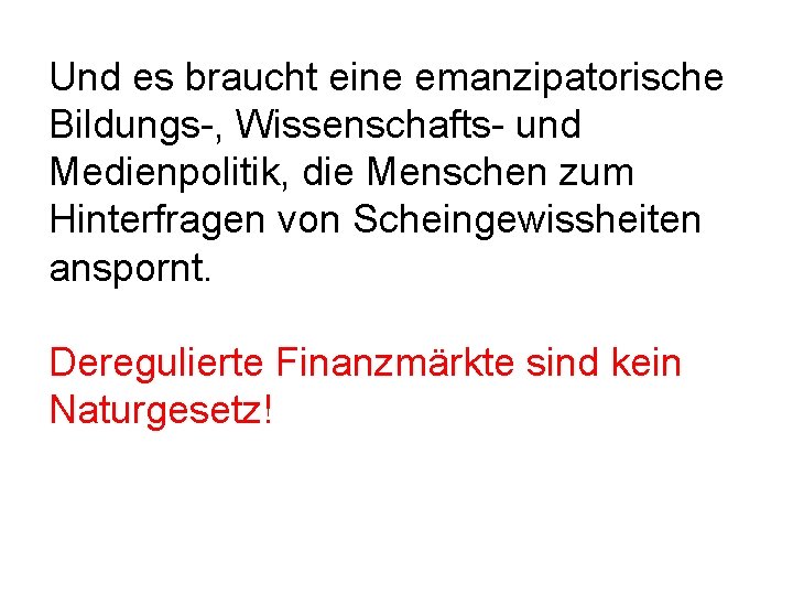 Und es braucht eine emanzipatorische Bildungs-, Wissenschafts- und Medienpolitik, die Menschen zum Hinterfragen von