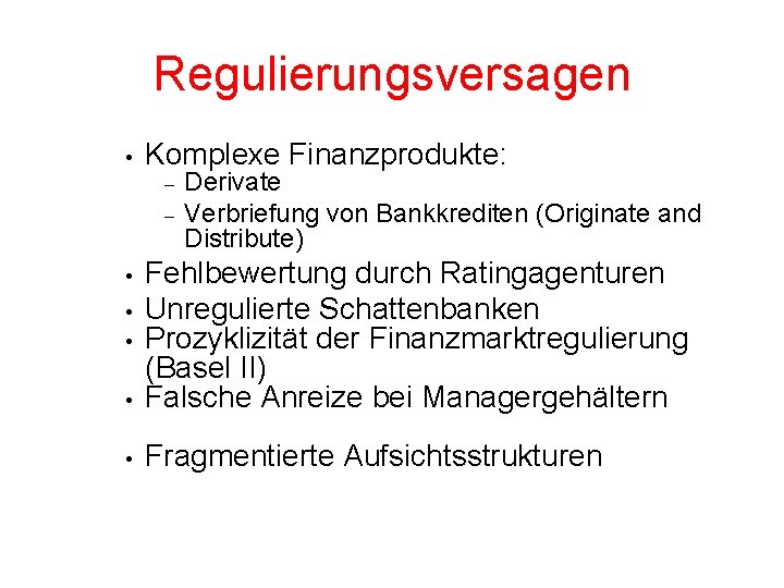 Regulierungsversagen • Komplexe Finanzprodukte: – – Derivate Verbriefung von Bankkrediten (Originate and Distribute) •