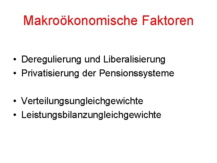 Makroökonomische Faktoren • Deregulierung und Liberalisierung • Privatisierung der Pensionssysteme • Verteilungsungleichgewichte • Leistungsbilanzungleichgewichte