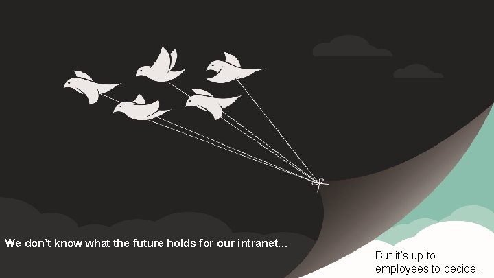 We don’t know what the future holds for our intranet… But it’s up to