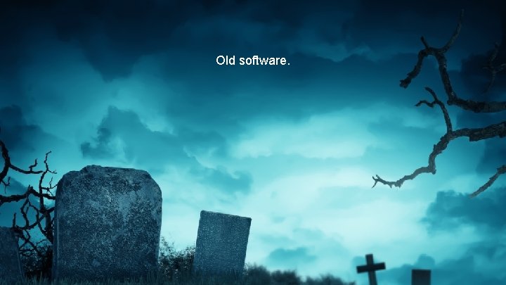 Old software. 