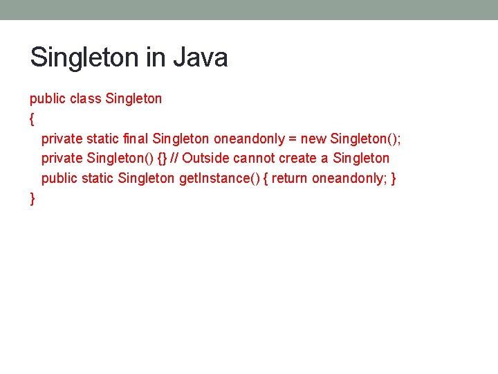 Singleton in Java public class Singleton { private static final Singleton oneandonly = new