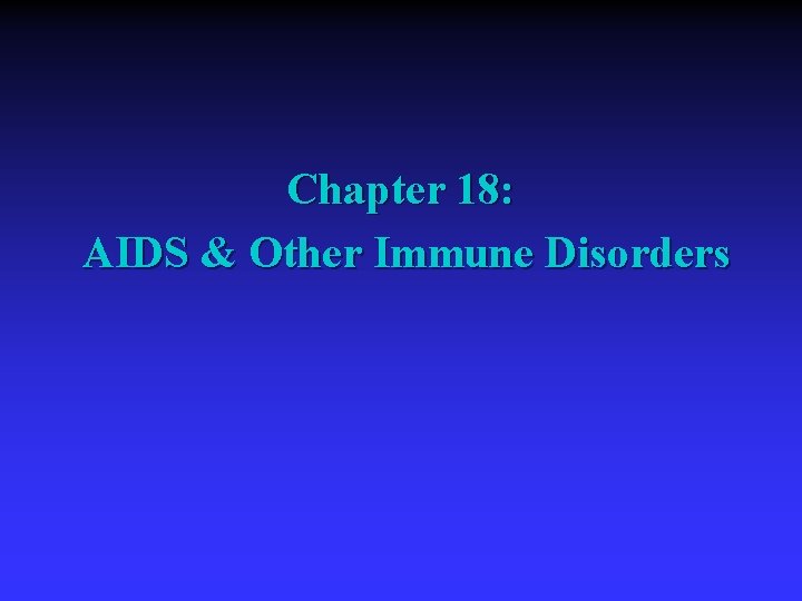 Chapter 18: AIDS & Other Immune Disorders Chapter 18: AIDS & Other Immune Disorders
