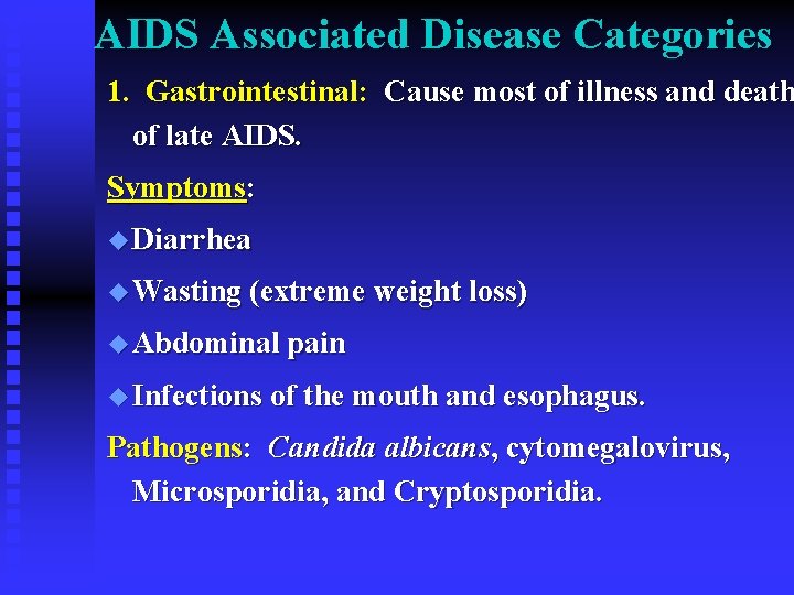 AIDS Associated Disease Categories 1. Gastrointestinal: Cause most of illness and death of late AIDS Associated Disease Categories 1. Gastrointestinal: Cause most of illness and death of late