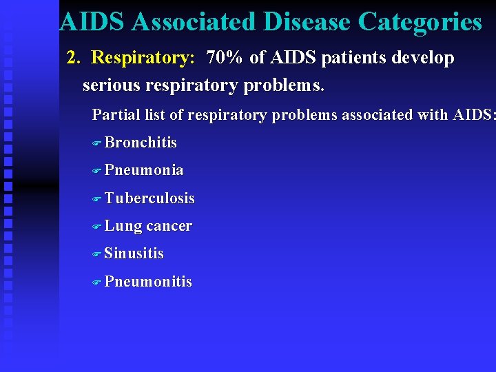 AIDS Associated Disease Categories 2. Respiratory: 70% of AIDS patients develop serious respiratory problems. AIDS Associated Disease Categories 2. Respiratory: 70% of AIDS patients develop serious respiratory problems.