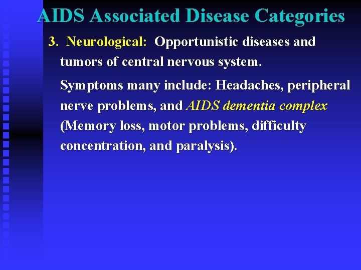 AIDS Associated Disease Categories 3. Neurological: Opportunistic diseases and tumors of central nervous system. AIDS Associated Disease Categories 3. Neurological: Opportunistic diseases and tumors of central nervous system.