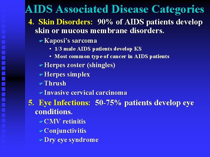 AIDS Associated Disease Categories 4. Skin Disorders: 90% of AIDS patients develop skin or AIDS Associated Disease Categories 4. Skin Disorders: 90% of AIDS patients develop skin or
