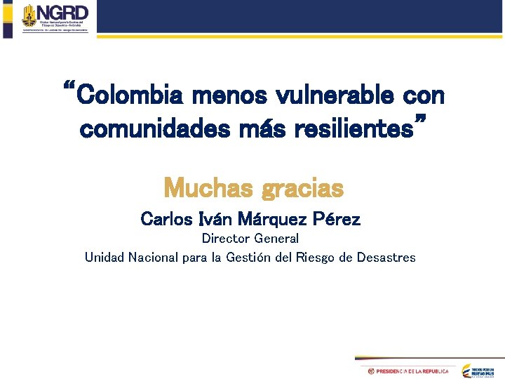 “Colombia menos vulnerable con comunidades más resilientes” Muchas gracias Carlos Iván Márquez Pérez Director