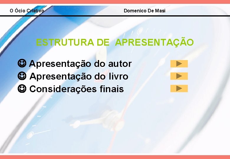 O Ócio Criativo Domenico De Masi ESTRUTURA DE APRESENTAÇÃO Apresentação do autor Apresentação do